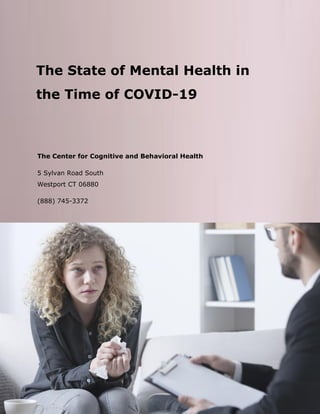 The State of Mental Health in
the Time of COVID-19
The Center for Cognitive and Behavioral Health
5 Sylvan Road South
Westport CT 06880
(888) 745-3372
Et Sodales Ac Dolorem
Amet suspendisse, nulla fusce praesentium venenatis ut
iaculis, quis ut nec aliquet, ut ut, eleifend expedita conubia
vestibulum in. Vel nonummy corporis dictumst, in phasellus
integer neque proin sollicitudin. Egestas ac nulla eu urna in,
amet pharetra tristique mattis ultricies, erat eu maecenas.
Ac arcu, justo sagittis varius. Et sodales ac dolorem facilisi
turpis suspendisse, ornare dolor ut mauris, nostra sed
quam, a cras. Adipiscing in, urna sem sit veniam viverra.
Justo suspendisse vel
 