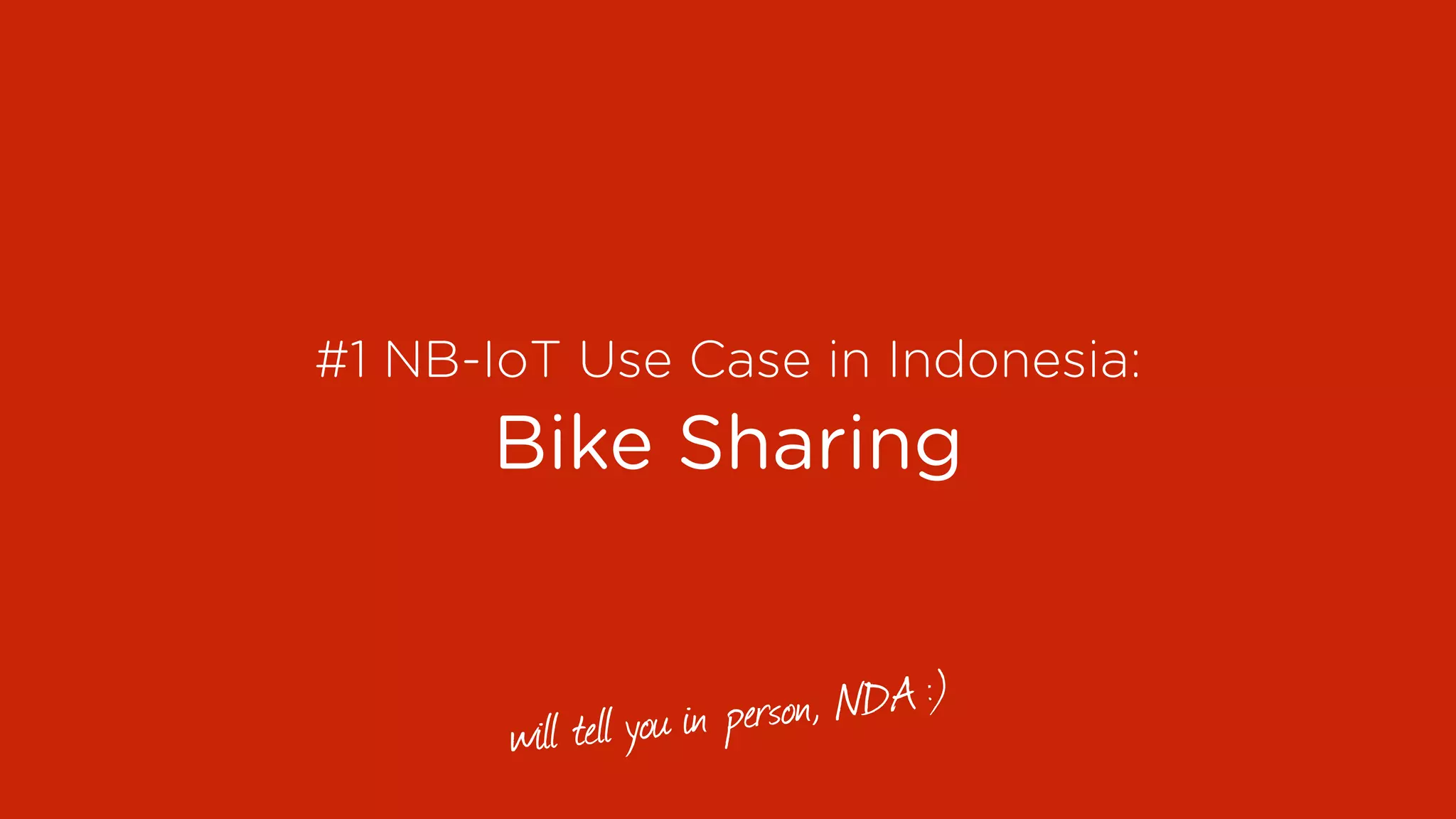 #1 NB-IoT Use Case in Indonesia:
Bike Sharing
will tell you in person, NDA :)
 