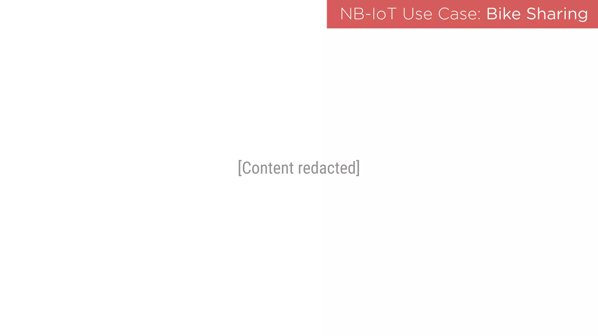 [Content redacted]
NB-IoT Use Case: Bike Sharing
 