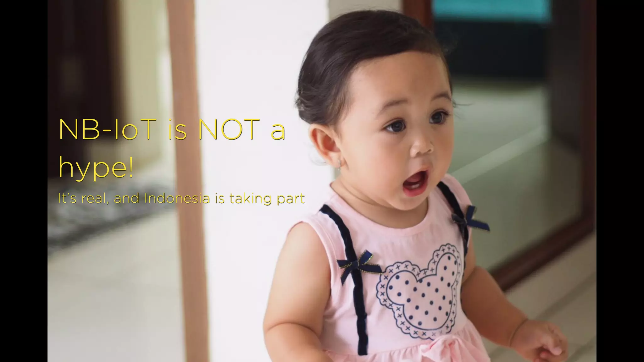 NB-IoT is NOT a
hype! 
It’s real, and Indonesia is taking part
 