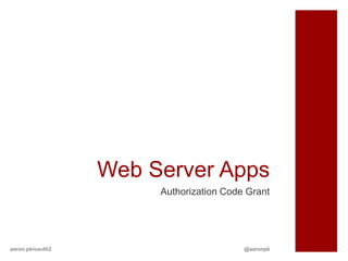 Web Server Apps
                       Authorization Code Grant




aaron.pk/oauth2                          @aaronpk
 