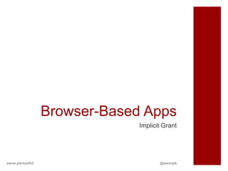 Browser-Based Apps
                               Implicit Grant




aaron.pk/oauth2                       @aaronpk
 