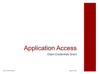 Application Access
                         Client Credentials Grant




aaron.pk/oauth2                            @aaronpk
 