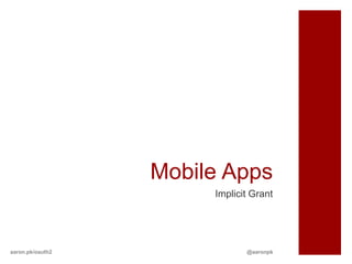 Mobile Apps
                       Implicit Grant




aaron.pk/oauth2               @aaronpk
 