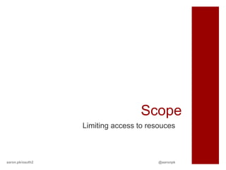 Scope
                  Limiting access to resouces



aaron.pk/oauth2                         @aaronpk
 
