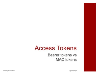 Access Tokens
                      Bearer tokens vs
                          MAC tokens

aaron.pk/oauth2                  @aaronpk
 