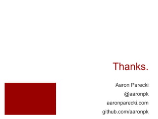 Thanks.
     Aaron Parecki
        @aaronpk
 aaronparecki.com
github.com/aaronpk
 