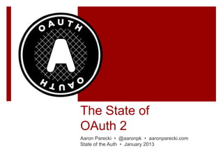The State of
OAuth 2
Aaron Parecki • @aaronpk • aaronparecki.com
State of the Auth • January 2013
 