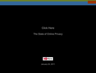 Click HereThe State of Online Privacy January 24, 2011 