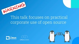This talk focuses on practical
corporate use of open source
WARNING
 