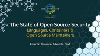 The State of Open Source Security
Languages, Containers &
Open Source Maintainers
Liran Tal, Developer Advocate, Snyk
 