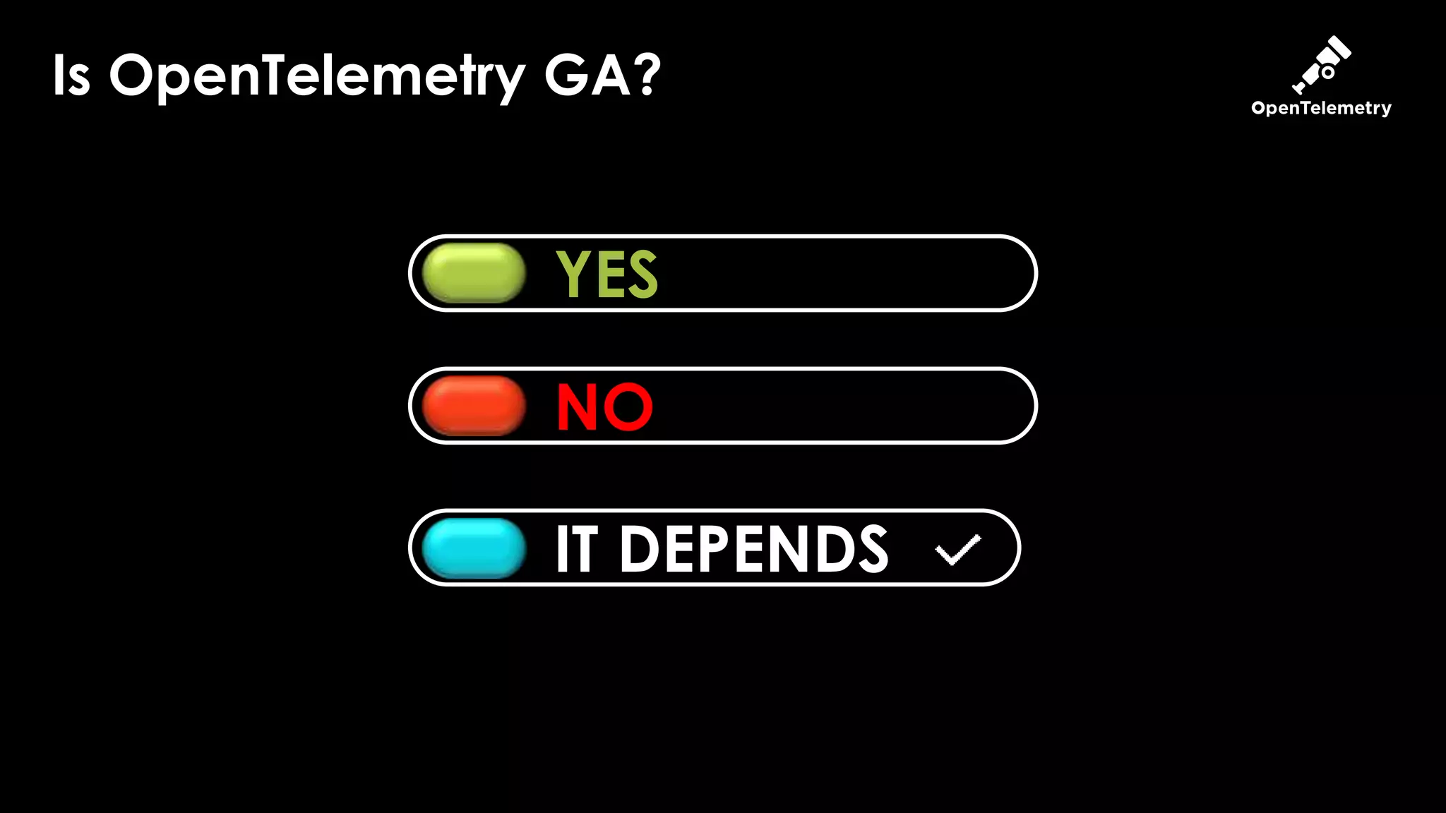 Is OpenTelemetry GA?
YES
NO
IT DEPENDS
 