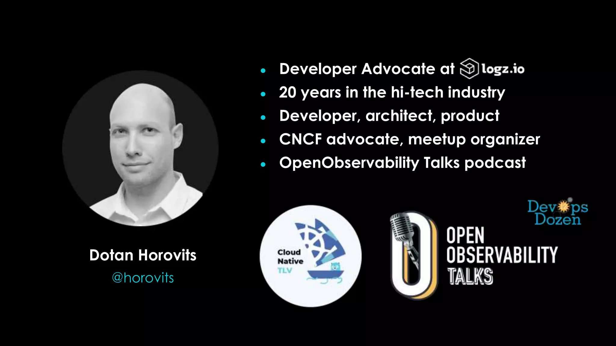 4
Dotan Horovits
@horovits
• Developer Advocate at
• 20 years in the hi-tech industry
• Developer, architect, product
• CNCF advocate, meetup organizer
• OpenObservability Talks podcast
 