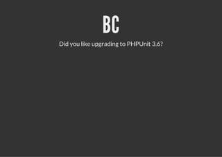 BC
Did you like upgrading to PHPUnit 3.6?
 
