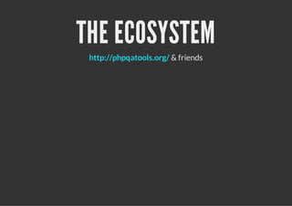 THE ECOSYSTEM
 http://phpqatools.org/ & friends
 
