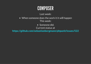 COMPOSER
                      Last week:
       When someone does the work it it will happen
                    This week:
                       Someone did.
                     Current status at
https://github.com/sebastianbergmann/phpunit/issues/522
 