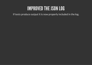 IMPROVED THE JSON LOG
If tests produce output it is now properly included in the log.
 