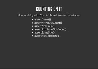 COUNTING ON IT
Now working with Countable and Iterator Interfaces:
             assertCount()
             assertAttributeCount()
             assertNotCount()
             assertAttributeNotCount()
             assertSameSize()
             assertNotSameSize()
 