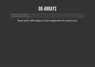 OO-ARRAYS
asrAryaKy)
 setraHse(
asrAryoHse(
 setraNtaKy)


   Now work with objects that implement ArrayAccess.
 