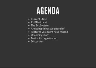 AGENDA
Current State
PHPUnit.next
The EcoSystem
Annoying things we got rid of
Features you might have missed
Upcoming stuff
Test suite organization
Discussion
 