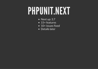 PHPUNIT.NEXT
   Next up: 3.7
   15+ features
   10+ issues fixed
   Details later
 