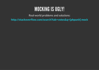 MOCKING IS UGLY!
             Real world problems and solutions:
http://stackoverflow.com/search?tab=votes&q=[phpunit] mock
 