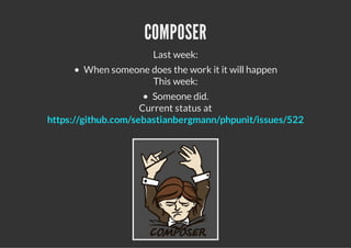 COMPOSER
                      Last week:
       When someone does the work it it will happen
                    This week:
                       Someone did.
                     Current status at
https://github.com/sebastianbergmann/phpunit/issues/522
 