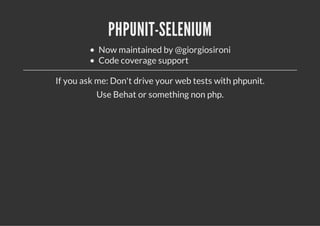 PHPUNIT-SELENIUM
           Now maintained by @giorgiosironi
           Code coverage support

If you ask me: Don't drive your web tests with phpunit.
          Use Behat or something non php.
 