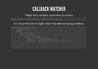 CALLBACK MATCHER
          Helps with complex assertions on mocks
pbi fnto sn(msae EdonCni $ofg
 ulc ucin ed$esg, npitofg cni)


 It's not pretty but it might solve that one annoying problem:
$o-epcs$hs>ne)
 fo>xet(ti-oc()
  -mto(sn'
   >ehd'ed)
  -wt(
   >ih
     $hs>qaT(sn)
      ti-eulo'y',
     $hs>alak
      ti-clbc(
        fnto (cni){
         ucin $ofg
          $r =$ofg>eUl)
           ul  cni-gtr(;
          i($r){trwnwEcpin'..) }
           f!ul   ho e xeto(..';
          rtr $r-gtot)=='tp/eapecm;
           eun ul>eHs(  = ht:/xml.o'
        }
     )
  );
 