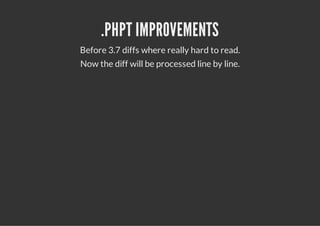 .PHPT IMPROVEMENTS
Before 3.7 diffs where really hard to read.
Now the diff will be processed line by line.
 