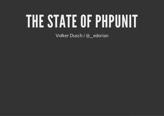 THE STATE OF PHPUNIT
     Volker Dusch / @__edorian
 