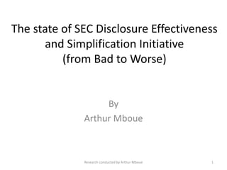The state of SEC Disclosure Effectiveness
and Simplification Initiative
(from Bad to Worse)
By
Arthur Mboue
Research conducted by Arthur Mboue 1
 