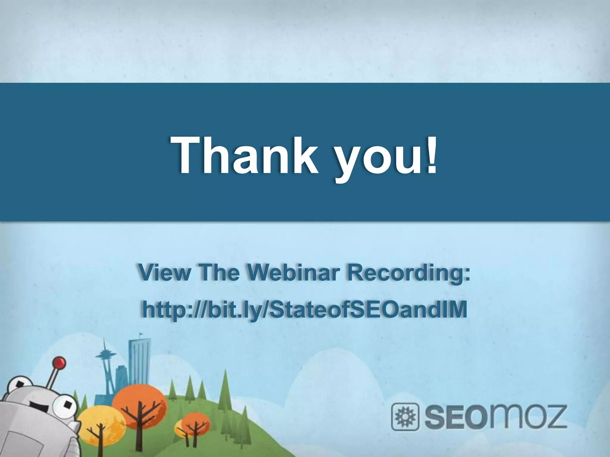 Thank you!

View The Webinar Recording:
http://bit.ly/StateofSEOandIM
 