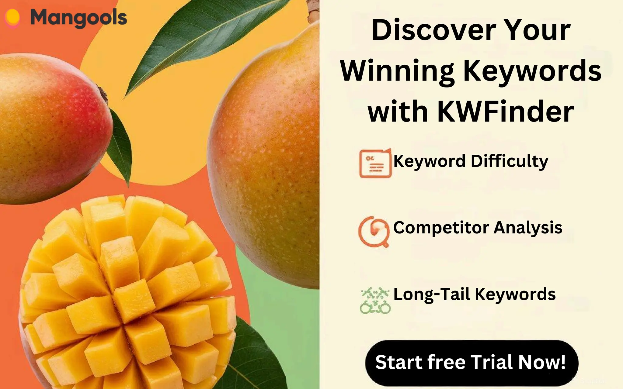 Discover Your
Winning Keywords
with KWFinder
Keyword Difficulty
Competitor Analysis
Long-Tail Keywords
Start free Trial Now!
 