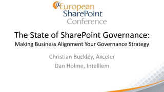 The State of SharePoint Governance:
Making Business Alignment Your Governance Strategy

            Christian Buckley, Axceler
              Dan Holme, Intelliem
 