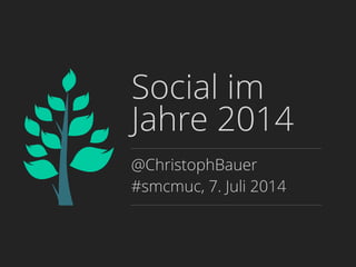 Social im
Jahre 2014
@ChristophBauer
#smcmuc, 7. Juli 2014
 