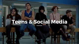 Teens & Social Media
 