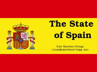 The State
 of Spain
   Iván Sánchez Ortega
,[object Object],@sanchezortega.es>
 