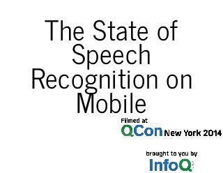 The State of 
Speech 
Recognition on 
Mobile 
 