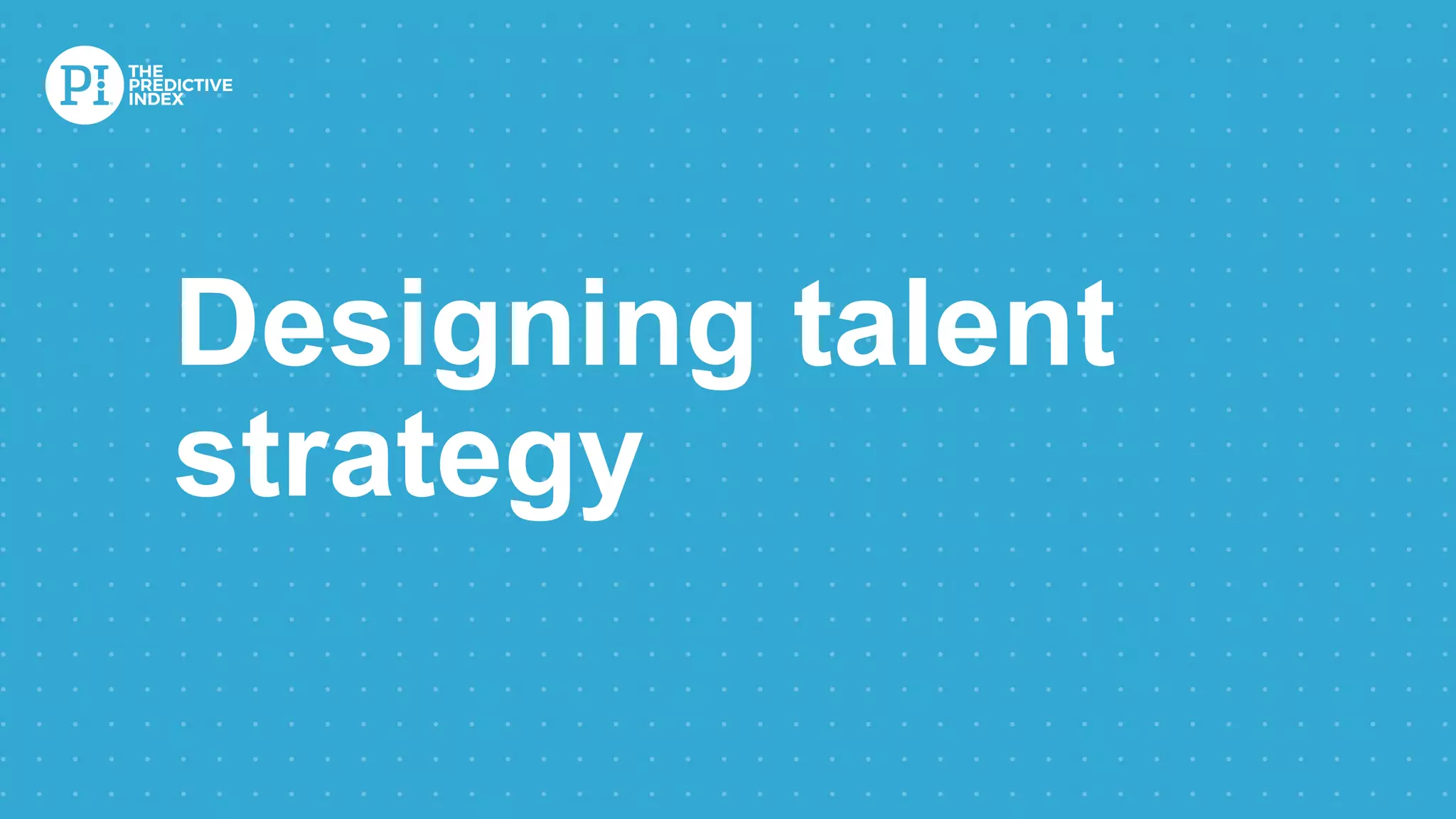 Designing talent
strategy
 