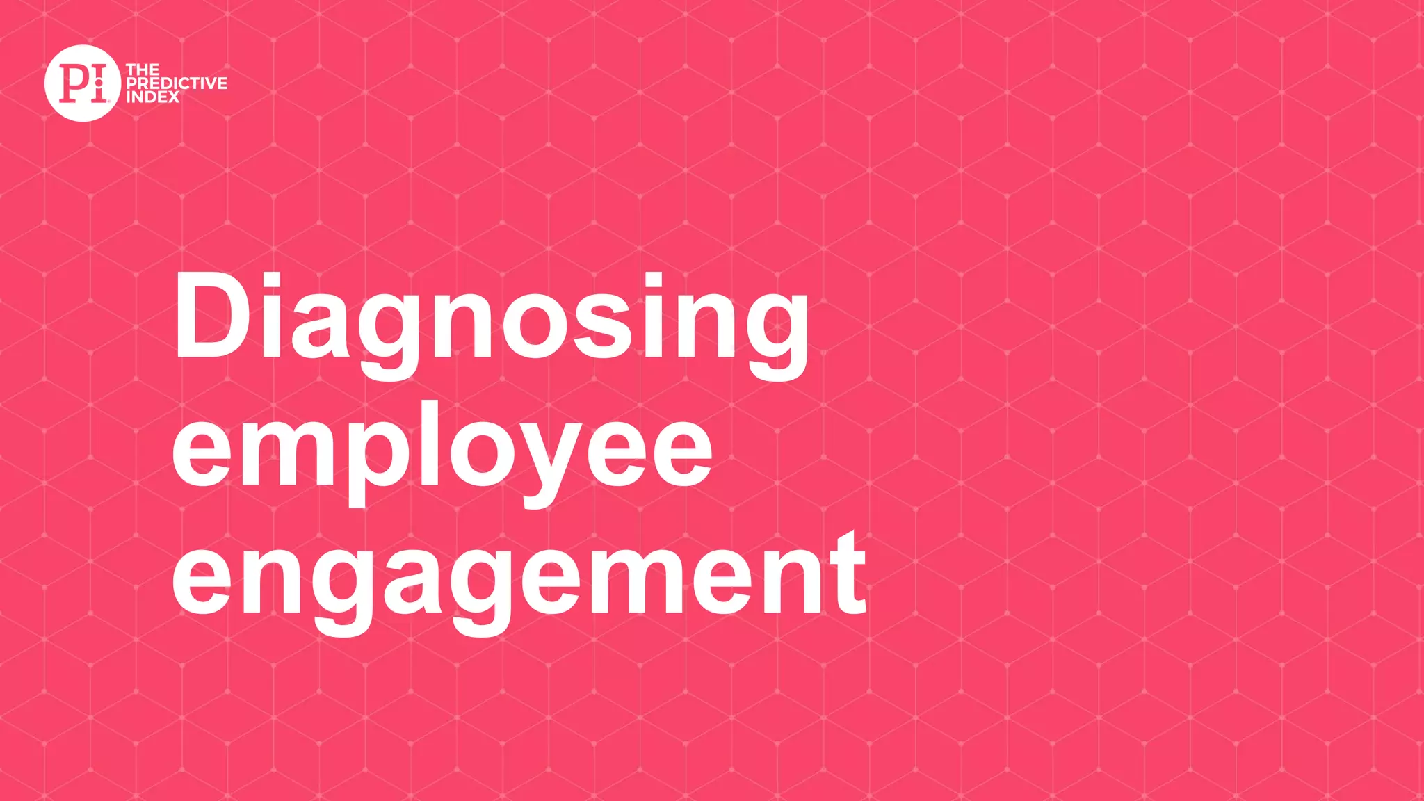 Diagnosing
employee
engagement
 