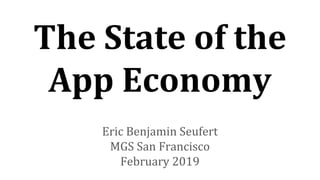 The State of the
App Economy
Eric Benjamin Seufert
MGS San Francisco
February 2019
 
