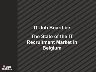 IT Job Board.be The State of the IT Recruitment Market in Belgium 