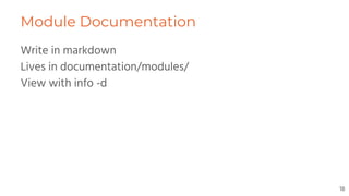 Module Documentation
Write in markdown
Lives in documentation/modules/
View with info -d
18
 