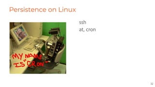 Persistence on Linux
ssh
at, cron
32
 