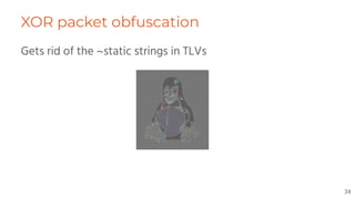 XOR packet obfuscation
Gets rid of the ~static strings in TLVs
34
 