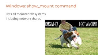 Windows: show_mount command
Lists all mounted ﬁlesystems
Including network shares
44
 