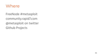 Where
FreeNode #metasploit
community.rapid7.com
@metasploit on twitter
Github Projects
48
 