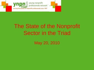 The State of the Nonprofit Sector in the Triad May 20, 2010 