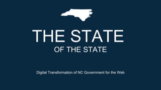 Digital Transformation of NC Government for the Web
THE STATE
OF THE STATE
 